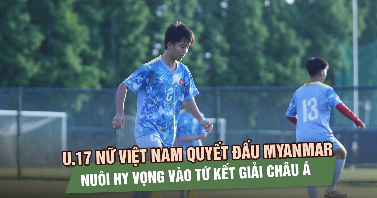 U.17 nữ Việt Nam quyết đấu Myanmar, nuôi hy vọng vào tứ kết giải châu Á