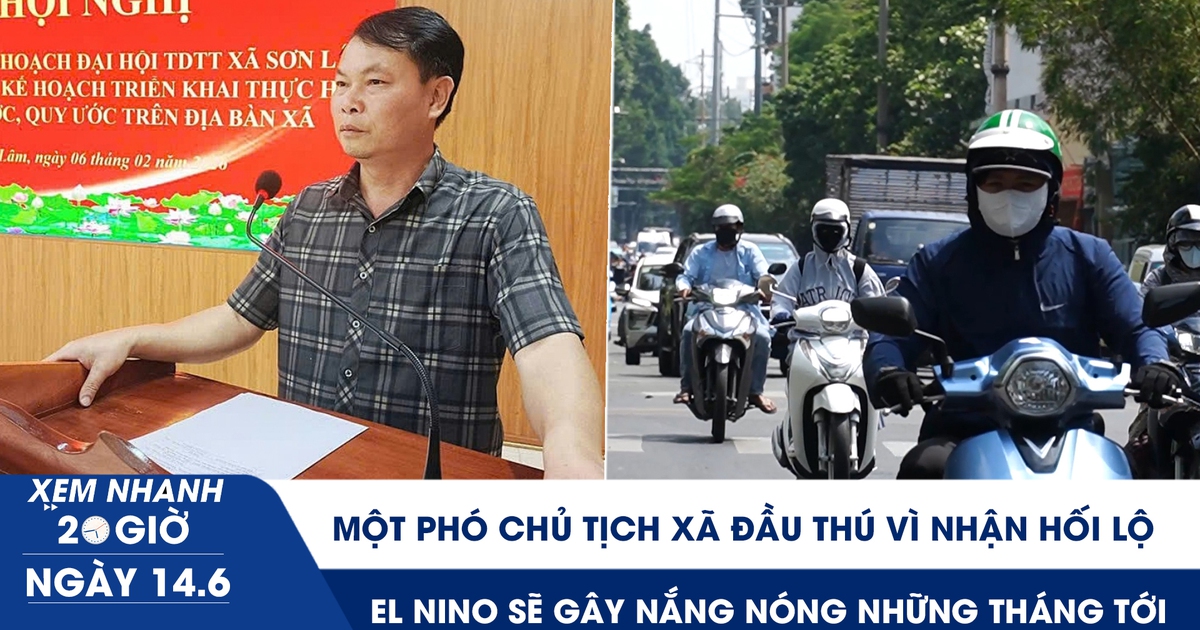 Xem nhanh 20h ngày 14.6: Một phó chủ tịch xã đầu thú vì nhận hối lộ | El Nino sẽ gây nắng nóng những tháng tới