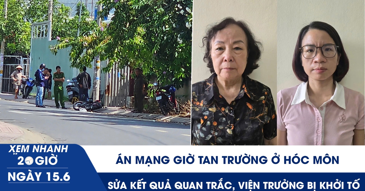 Xem nhanh 20h ngày 15.6: Án mạng giờ tan trường ở Hóc Môn | Sửa kết quả quan trắc, viện trưởng bị khởi tố
