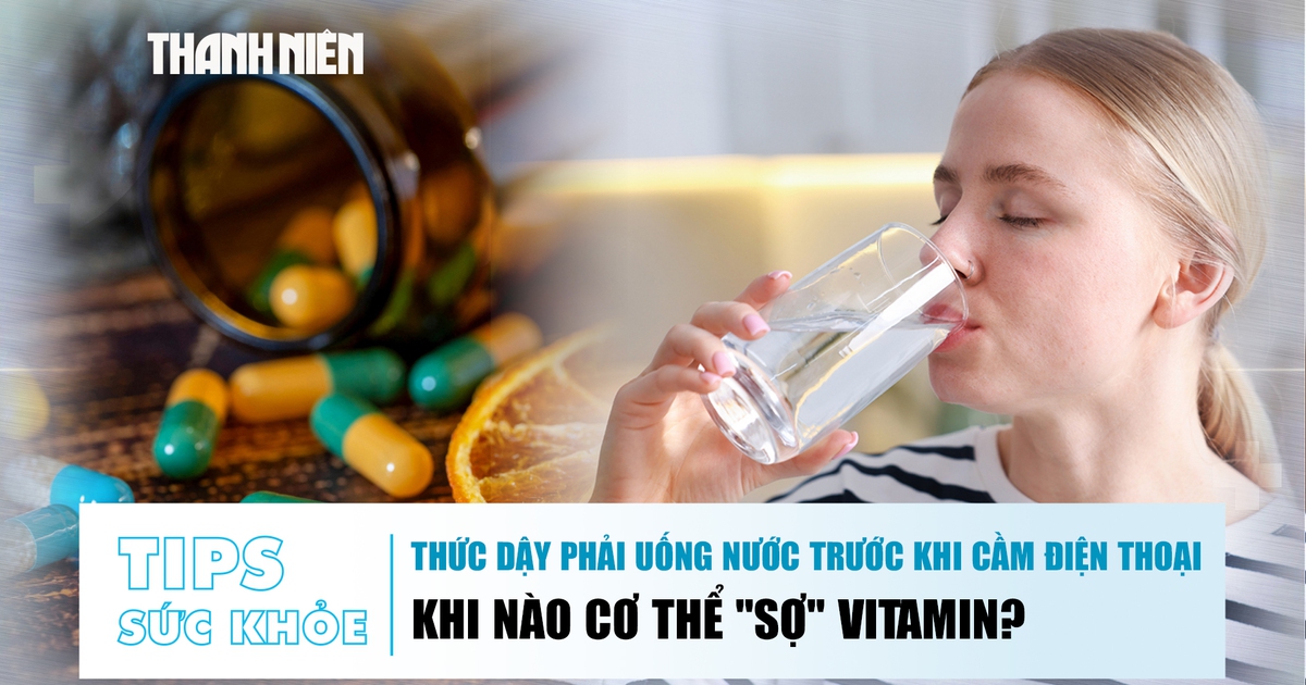 Bản tin sức khỏe 8.6: Thức dậy phải uống nước trước khi cầm điện thoại | Khi cơ thể 'sợ' vitamin