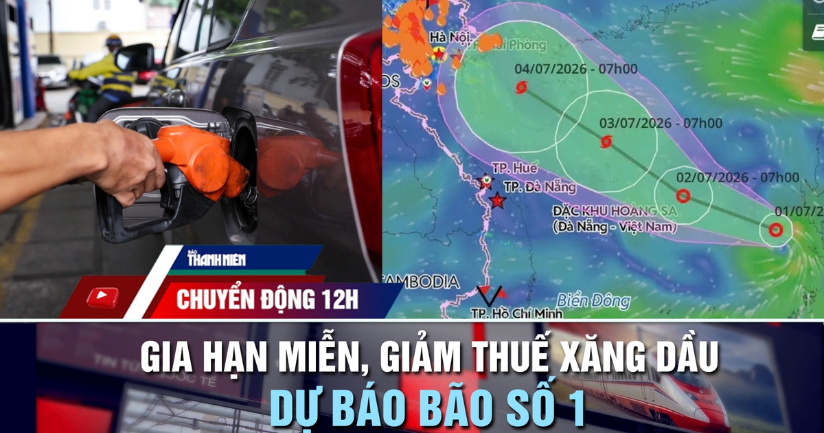 Chuyển động 12h: Chính thức gia hạn miễn, giảm thuế xăng dầu | Dự báo bão số 1 trên Biển Đông