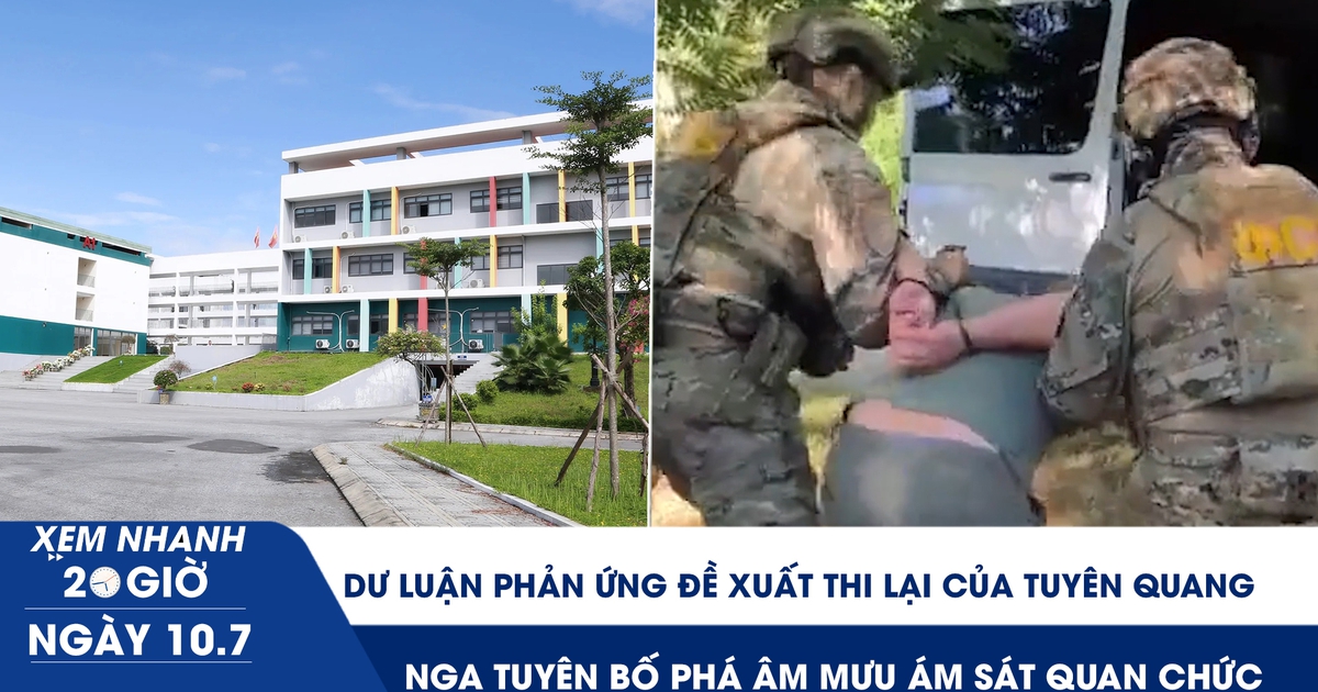 Xem nhanh 20h ngày 10.7: Dư luận phản ứng đề xuất thi lại của Tuyên Quang | Nga tuyên bố phá âm mưu ám sát quan chức