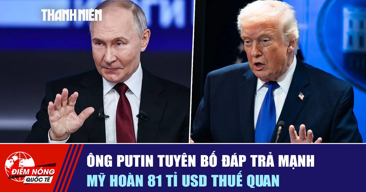 Tiêu điểm quốc tế ngày 15.7: Ông Putin tuyên bố đáp trả mạnh | Mỹ hoàn 81 tỉ USD thuế quan