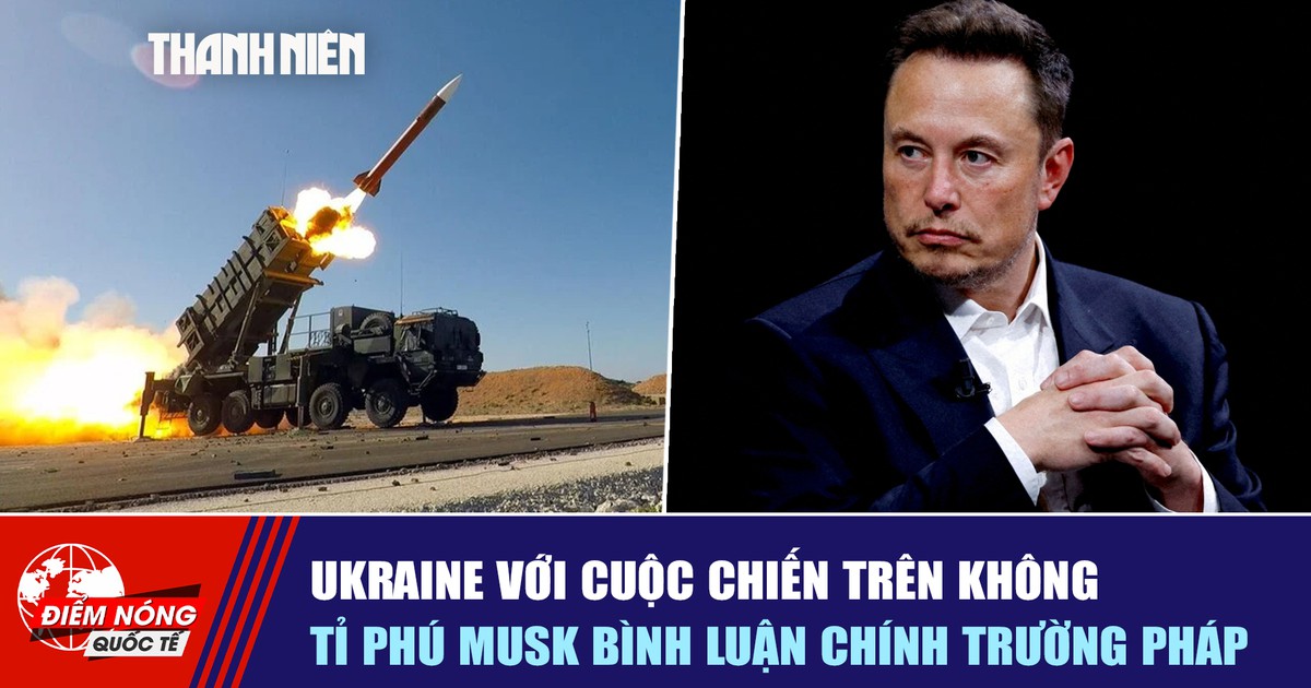 Tiêu điểm quốc tế ngày 20.7: Ukraine với cuộc chiến trên không | Tỉ phú Musk bình luận chính trường Pháp