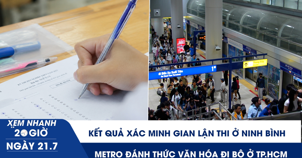 Xem nhanh 20h ngày 21.7: Kết quả xác minh gian lận thi ở Ninh Bình | Metro đánh thức văn hóa đi bộ ở TP.HCM