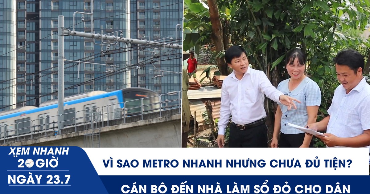 Xem nhanh 20h ngày 23.7: Vì sao Metro nhanh nhưng chưa đủ tiện? | Cán bộ đến nhà làm sổ đỏ cho dân