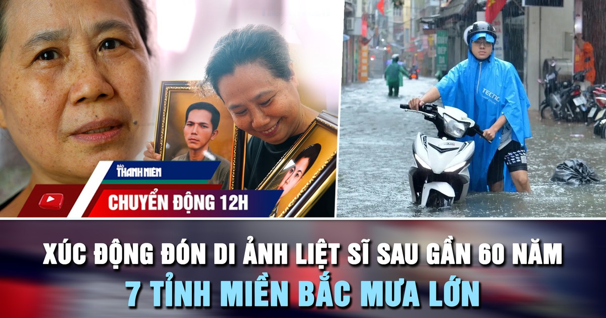 Chuyển động 12h: Người con liệt sĩ nhìn rõ cha mẹ sau gần 60 năm | 7 tỉnh miền Bắc mưa lớn