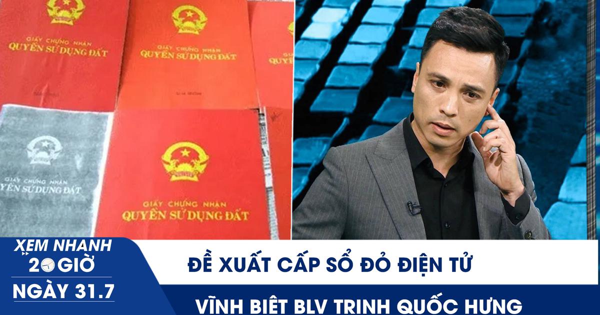 Xem nhanh 20h ngày 31.7: Đề xuất cấp sổ đỏ điện tử | Vĩnh biệt cựu cầu thủ, BLV Trịnh Quốc Hưng