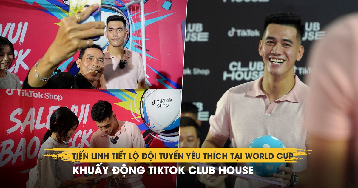 Tiến Linh tiết lộ đội tuyển yêu thích tại World Cup, khuấy động TikTok Club House