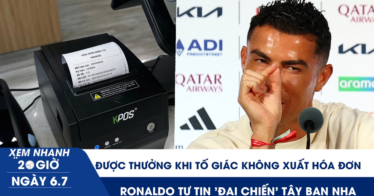 Xem nhanh 20h ngày 6.7: Tố giác không xuất hóa đơn, thưởng đến 10 triệu | Ronaldo tự tin 'đại chiến' Tây Ban Nha