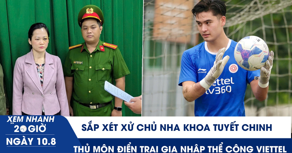 Xem nhanh 20h ngày 10.8: Sắp xét xử chủ nha khoa Tuyết Chinh | Thủ môn siêu điển trai gia nhập Thể Công Viettel
