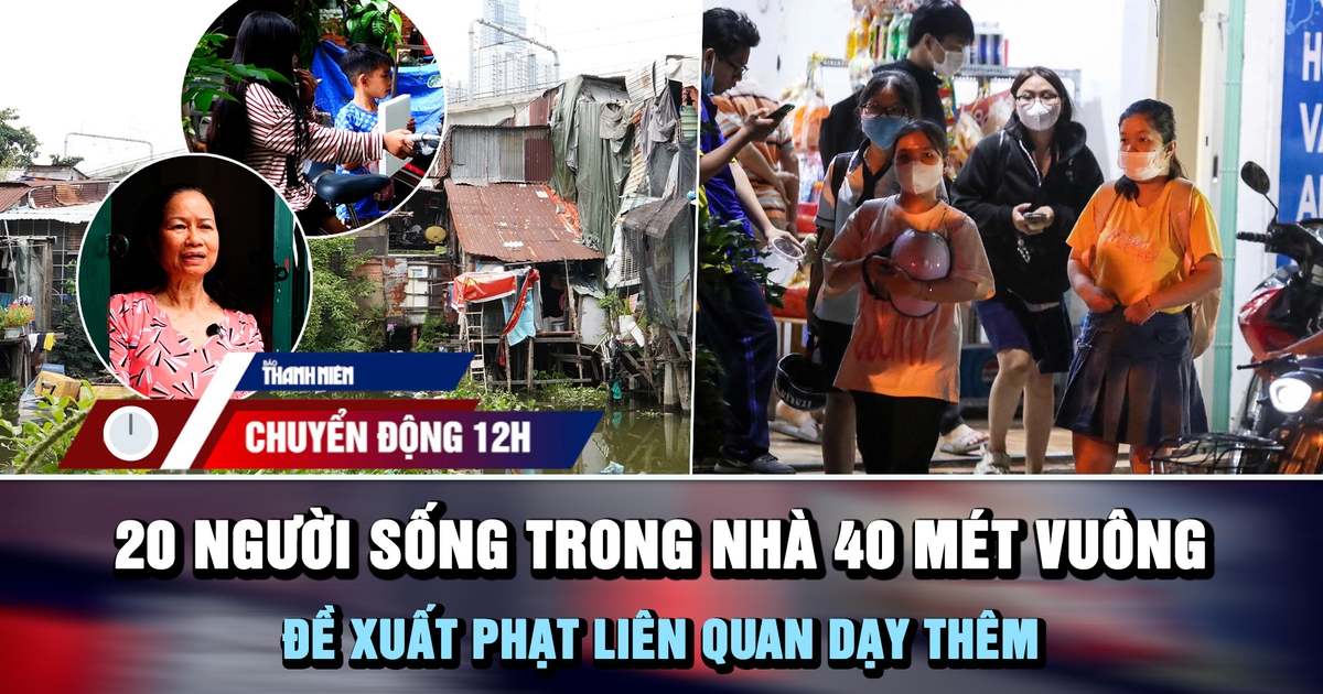 Chuyển động 12h: 20 người sống trong nhà 40 mét vuông bên rạch | Đề xuất phạt liên quan dạy thêm