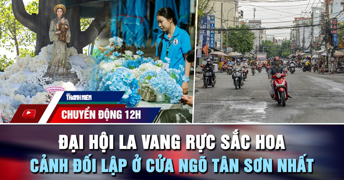 Chuyển động 12h: Đại hội La Vang rực sắc hoa | Cảnh đối lập ở cửa ngõ Tân Sơn Nhất