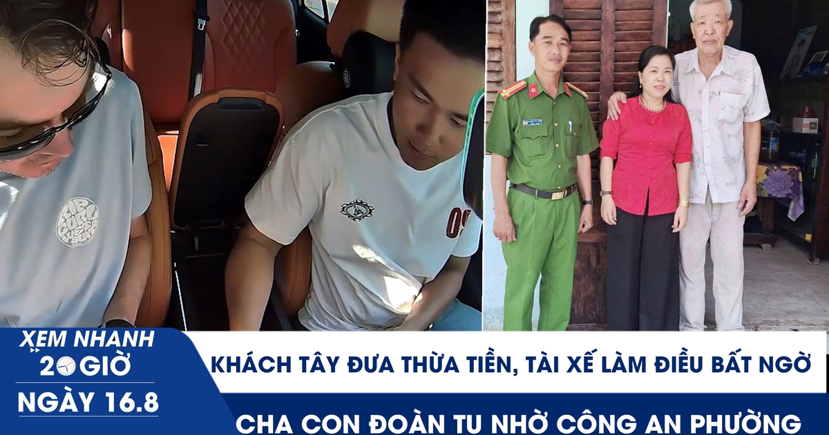 Xem nhanh 20h ngày 16.8: Khách Tây đưa 3 triệu đồng, tài xế làm điều bất ngờ | Cha con đoàn tụ sau 43 năm nhờ công an phường