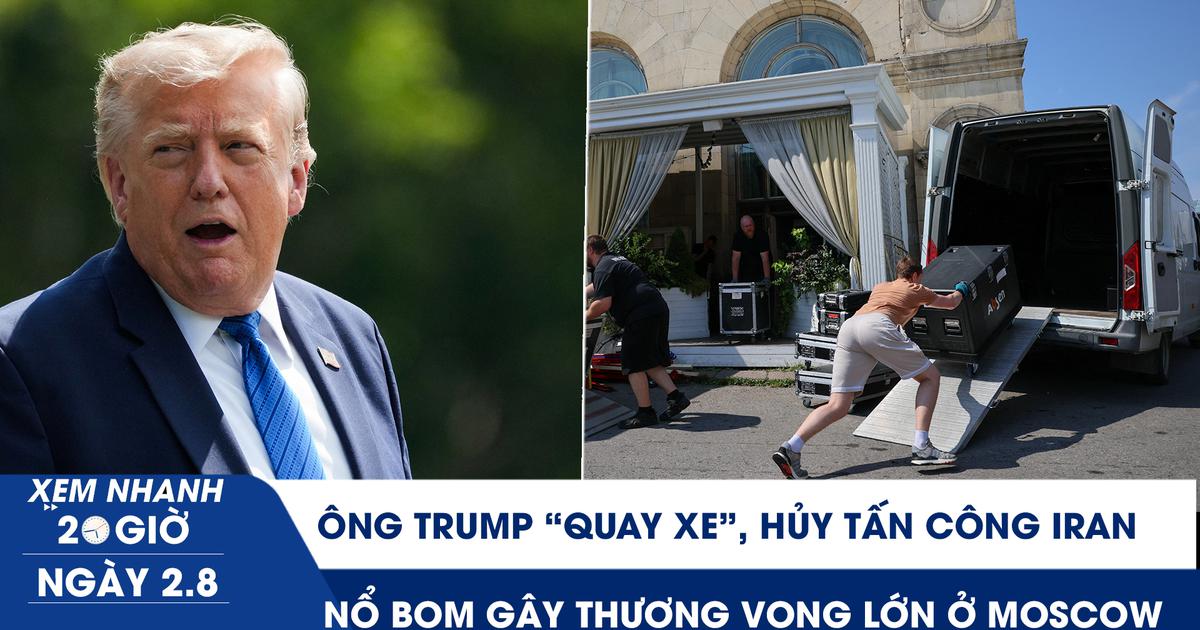 Xem nhanh 20h ngày 2.8: Ông Trump 'quay xe', hủy tấn công Iran | Nổ bom gây thương vong lớn ở Moscow