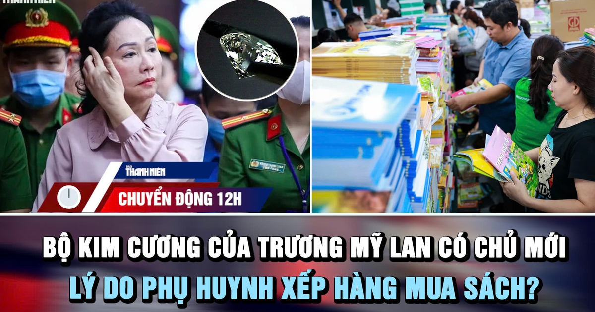 Chuyển động 12h: Bộ kim cương của Trương Mỹ Lan có chủ mới | Lý do phụ huynh xếp hàng mua sách