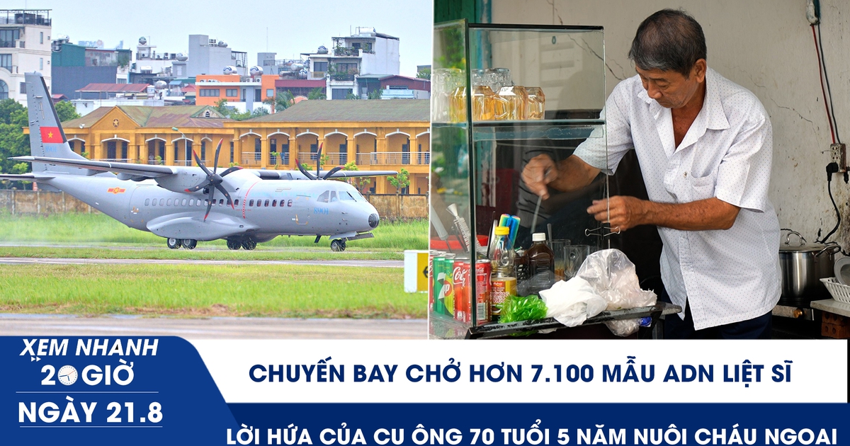 Xem nhanh 20h ngày 21.8: Chuyến bay chở hơn 7.100 mẫu ADN liệt sĩ | Lời hứa của cụ ông 70 tuổi 5 năm nuôi cháu ngoại