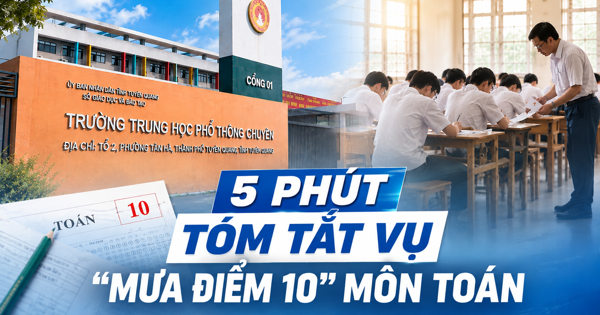 5 phút tóm tắt toàn cảnh vụ 'mưa điểm 10' môn Toán ở Tuyên Quang