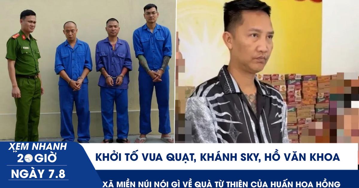 Xem nhanh 20h ngày 7.8: Khởi tố Vua Quạt, Khánh Sky, Hồ Văn Khoa | Xã miền núi nói gì về quà từ thiện của Huấn Hoa Hồng