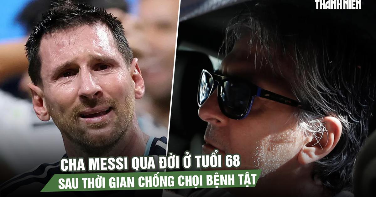 Cha Messi qua đời ở tuổi 68 sau thời gian chống chọi bệnh tật