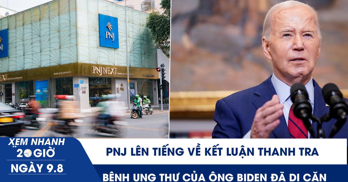 Xem nhanh 20h ngày 9.8: PNJ lên tiếng về kết luận thanh tra | Bệnh ung thư của cựu Tổng thống Biden đã di căn