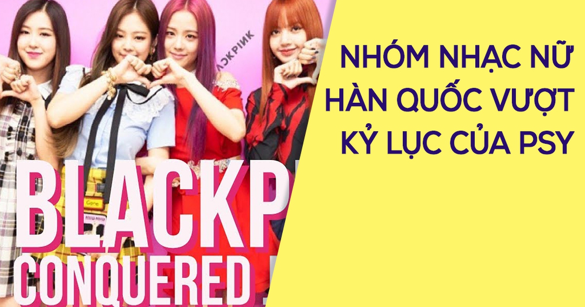 MV mới của BlackPink phá kỷ lục của Gangnam Style