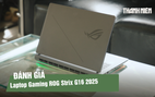 Đánh giá ROG Strix G16 2025 bản RTX 5060: hiệu năng gaming và khả năng làm việc thực tế