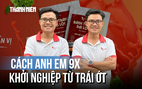 Khởi nghiệp từ trái ớt, hai anh em song sinh 9X đồng hành cùng nông dân Hà Nha