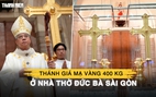 Thánh giá mạ vàng 400 kg ở Nhà thờ Đức Bà Sài Gòn