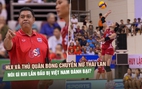 HLV và thủ quân bóng chuyền nữ Thái Lan nói gì khi lần đầu bị Việt Nam đánh bại?