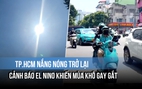 TP.HCM nắng nóng trở lại, cảnh báo El Nino khiến mùa khô gay gắt