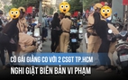 Cô gái giằng co với 2 CSGT TP.HCM, nghi giật biên bản vi phạm