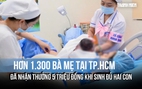 Hơn 1.300 bà mẹ tại TP.HCM đã nhận thưởng 5 triệu đồng khi sinh đủ hai con