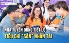 Nhà tuyển dụng tiết lộ tiêu chí 'săn' nhân tài tại Ngày hội việc làm HUTECH