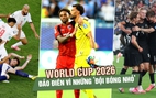 World Cup 2026 đảo điên vì những ’đội bóng nhỏ’