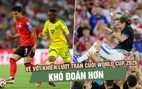 Vé vớt khiến lượt trận cuối World Cup 2026 khó đoán hơn