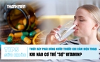 Bản tin sức khỏe 8.6: Thức dậy phải uống nước trước khi cầm điện thoại | Khi cơ thể 'sợ' vitamin