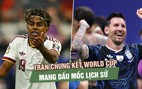 Argentina - Tây Ban Nha: Trận chung kết World Cup mang dấu mốc lịch sử 