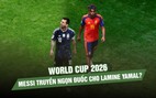 World Cup 2026: Messi truyền ngọn đuốc cho Lamine Yamal?