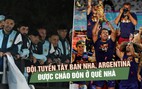 Tây Ban Nha diễu hành giữa biển người, Argentina được chào đón nồng nhiệt sau World Cup 2026
