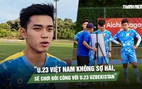 Lê Nguyên Hoàng: U.23 Việt Nam không sợ hãi, sẽ chơi đôi công với U.23 Uzbekistan