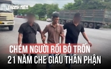 Ly kỳ vụ chém người 21 năm trước: Nghi phạm lẩn trốn, lấy vợ sinh con che giấu thân phận