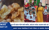 Xem nhanh 20h ngày 5.9: Bị tố bán tóp mỡ mốc, Bách Hóa Xanh nói gì | Ngày khai trường ở nơi từng là nghĩa trang