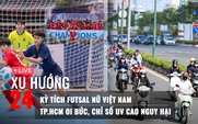 Xu Hướng 24: Kỳ tích futsal nữ Việt Nam | TP.HCM oi bức, chỉ số UV cao nguy hại