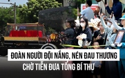 Đoàn người đội nắng, nén đau thương chờ tiễn đưa Tổng Bí thư Nguyễn Phú Trọng
