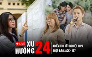 Xu Hướng 24: Loạt phát ngôn của Jack và mẹ ở họp báo | Chân dung 9 thủ khoa điểm tuyệt đối 30/30