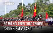 Cận cảnh các chiến sĩ luyện tập cho nhiệm vụ A80