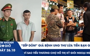 Xem nhanh 20h ngày 26.10: 'Sếp dỏm' giả bệnh ung thư lừa tiền bạn gái | Vì sao tiểu thương chợ Hồ Thị Kỷ giỏi ngoại ngữ?
