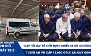 Xem nhanh 20h ngày 20.3: 'Đạp hết ga' để kiểm định, nhiều xe cũ hư hỏng | Tuyên án vụ cấp 16.000 GPLX sai quy định