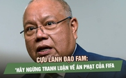 Cựu lãnh đạo FAM: 'Ngừng tranh luận về án phạt của FIFA, hãy tái thiết đi'